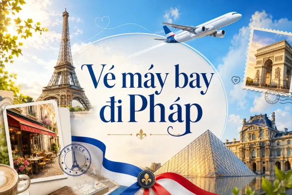 Vé máy bay đi Pháp giá rẻ hôm nay